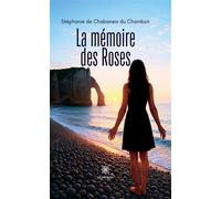 La mémoire des Roses - Stéphanie de Chabaneix Du Chambon - Le Lys Bleu - broché - Roman