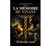 La Mémoire du Vivant: Génétique, instincts, épigénétique : comment le vivant transmet, adapte et anticipe