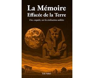 La Mémoire Effacée de la Terre: Une enquête sur les civilisations oubliées