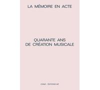La Mémoire En Acte - Quarante Ans De Création Musicale