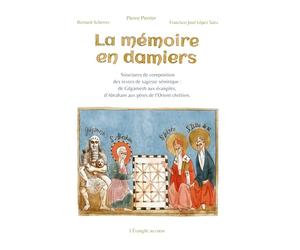 La mémoire en damiers: Structures de composition des textes de sagesse sémitique : de Gilgamesh aux évangiles, d'Abraham aux pères de l'Orient chrétien