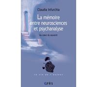 La mémoire entre neurosciences et psychanalyse: Au coeur du souvenir
