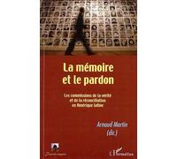 La mémoire et le pardon Les commissions de la vérité et de la réconciliation en Amérique Latine - Arnaud Martin - L'harmattan - broché - Essai