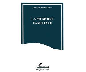 La mémoire familiale - un travail de reconstruction du passé - Josette Coenen-Huther - L'harmattan - Livre