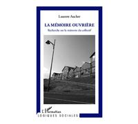 La mémoire ouvrière Recherche sur la mémoire du collectif - Laurent Aucher - L'harmattan - broché - Essai