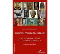 Spoliations coloniales & impériales Le vol du patrimoine culturel et la question de sa restitution. La mémoire profanée I - Patrick Howlett-Martin - L'harmattan - broché - Essai