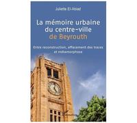 La Mémoire Urbaine Du Centre-Ville De Beyrouth - Entre Reconstruction, Effacement Des Traces Et Métamorphose