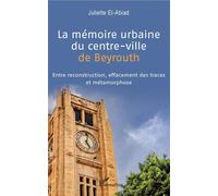 La mémoire urbaine du centre-ville de Beyrouth Entre reconstruction, effacement des traces et métamorphose - Juliette El Abiad - L'harmattan - broché - Etude