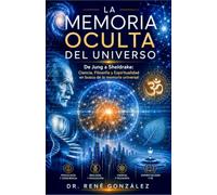 La Memoria Oculta del Universo: De Jung a Sheldrake: Ciencia, Filosofía y Espiritualidad en busca de la memoria universal