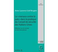 La "menace contre la paix" dans la pratique du Conseil de sécurité des Nations Unies Anne-Laurence Graf-Brugère (Auteur)