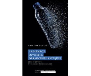 La menace invisible des microplastiques Défis et réponses d'une chimie écoresponsable - Philippe Dubois - Academie Royale Sciences Lettres - Poche - Essai