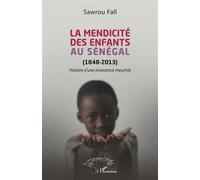 La mendicité des enfants au Sénégal (1848-2013) Histoire d'une innocence meurtrie - Sawrou Fall - L'harmattan - broché - Essai