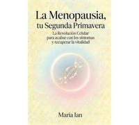 La Menopausia, tu Segunda Primavera: La Revolución Celular para acabar con los síntomas y recuperar la vitalidad