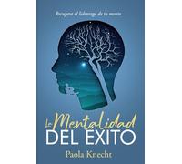 La Mentalidad del Éxito: Recupera el liderazgo de tu mente