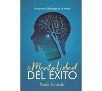 La Mentalidad del Éxito: Recupera el liderazgo de tu mente