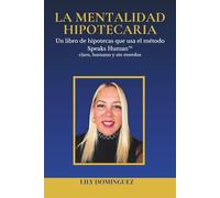 La Mentalidad Hipotecaria: Un libro de hipotecas con el método Speaks Human™ claro, humano y sin enredos