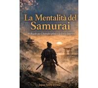 La Mentalità del Samurai: 10 Regole per l'Autodisciplina e la Forza Interiore