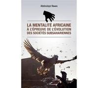 La mentalité africaine à l'épreuve de l'évolution des sociétés subsahariennes Abdoulaye Ndiaye (Auteur)