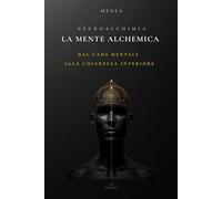 LA MENTE ALCHEMICA: Dalle leggi universali alla maestria quotidiana
