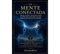 LA MENTE CONECTADA: Telepatía, intuición y comunicación invisible: Colección CONCIENCIA NO LOCAL: Más allá del cerebro: los límites ocultos de la mente humana (VOLUMEN 2)