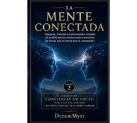 LA MENTE CONECTADA: Telepatía, intuición y comunicación invisible: Colección CONCIENCIA NO LOCAL: Más allá del cerebro: los límites ocultos de la mente humana (VOLUMEN 2)