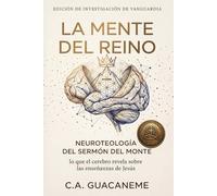 LA MENTE DEL REINO: NEUROTEOLOGÍA DEL SERMÓN DEL MONTE: LO QUE EL CEREBRO REVELA SOBRE LAS ENSEÑANZAS DE JESÚS