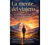 La mente del viajero - La psicología de viajar y el arte de descubrirte en el camino