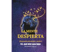 LA MENTE DESPIERTA: Hypnosis, psicología y poder: Un viaje desde la autenticidad clínica hasta la transformación del ser