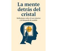 La Mente Detrás del Cristal: Reflexiones sobre el caos interior y la búsqueda de sentido