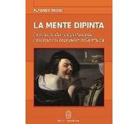 La Mente Dipinta. La Scienza Del Comportamento Nascosta Nei Capolavori Della Pittura