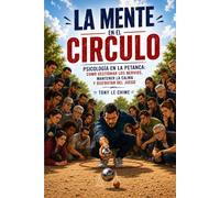 LA MENTE EN EL CÍRCULO.: PSICOLOGÍA EN LA PETANCA : COMO GESTIONAR LOS NERVIOS , MANTENER LA CALMA Y DISFRUTAR DEL JUEGO.