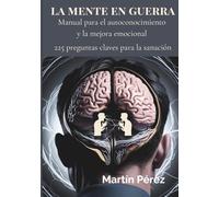 La mente en guerra: Manual de autoconocimiento y mejora emocional - 225 preguntas clave para sanar heridas, superar bloqueos y transformar tu vida.