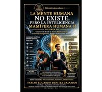La Mente Humana no Existe. Pero la Inteligencia Decisiones Mamífera Humana Sí: Una Mirada desde la Teoría Multicerebral sensorial emergentista. Porque somos como somos.