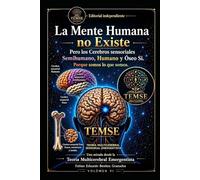 La Mente Humana no Existe. Pero los Cerebros sensoriales Semihumano, Humano y Óseo Sí.: Una mirada desde la Teoría Multicerebral sensorial Emergentista. Porque Somos lo que Somos.