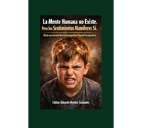 La Mente Humana no Existe. Pero los Sentimientos Mamíferos Si.: Desde una mirada Neuroelectroquimica Vegetal Emengentista. Porque Somos como Somos.