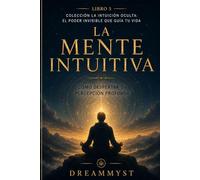 La Mente Intuitiva: Cómo despertar tu percepción profunda: Colección La Intuición Oculta: El Poder Invisible que Guía tu Vida (LIBRO 5)