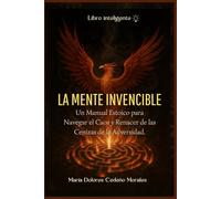 La Mente Invencible: Un Manual Estoico para Navegar el Caos y Renacer de las Cenizas de la Adversidad.
