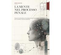 La mente nel processo penale: Manuale interdisciplinare di psicologia forense, neuroscienze, prova scientifica e decisione giudiziaria
