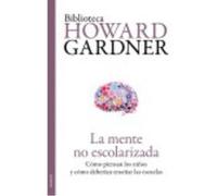 La Mente No Escolarizada: Cómo Piensan Los Niños Y Cómo Deberían Enseñar Las Escuelas - Howard ,Gardner, (aut.), Ferran Meler Ortí, (tr.) Howard , Gardner, Aut , Ferran Meler Ortí, Tr (Auteur)