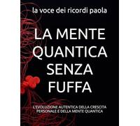 LA MENTE QUANTICA SENZA FUFFA: L'EVOLUZIONE AUTENTICA DELLA CRESCITA PERSONALE E DELLA MENTE QUANTICA