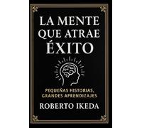La mente que atrae éxito: Pequeñas historias, grandes aprendizajes