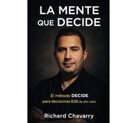 LA MENTE QUE DECIDE: EL METODO DECIDE PARA DECISIONES B2B DE ALTO VALOR