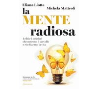 La mente radiosa. I cibi e i pensieri che nutrono il cervello e rischiarano la vita