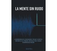 La Mente Sin Ruido: La neurociencia del estado Mushin y por qué tu corteza prefrontal es el principal obstáculo para tu mejor desempeño bajo presión