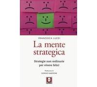 La Mente Strategica. Strategie Non Ordinarie Per Vivere Felici
