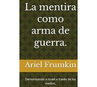 La mentira como arma de guerra.: Demonizando a Israel a través de los medios.