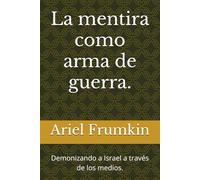 La mentira como arma de guerra.: Demonizando a Israel a través de los medios.