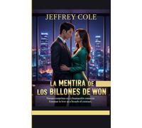 LA MENTIRA DE LOS BILLONES DE WON: Nuestro compromiso era una transacción comercial. Enamorarse fue un incumplimiento de contrato.