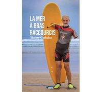 La mer à bras raccourcis: De la Méditerranée à l’Atlantique, de la palme au surf, l’odyssée réparatrice d’un homme dauphin