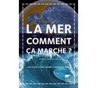 La Mer, comment ça marche ?: Eau, glace, climat, marées, icebergs el nino